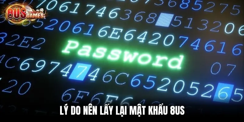 Lý do nên lấy lại mật khẩu 8us