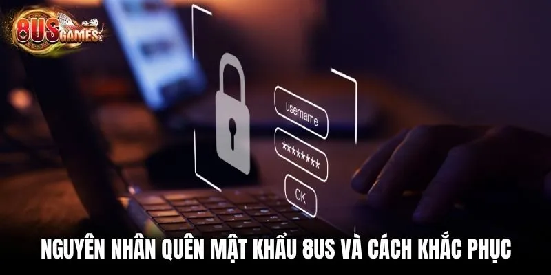 Nguyên nhân quên mật khẩu 8us và cách khắc phục